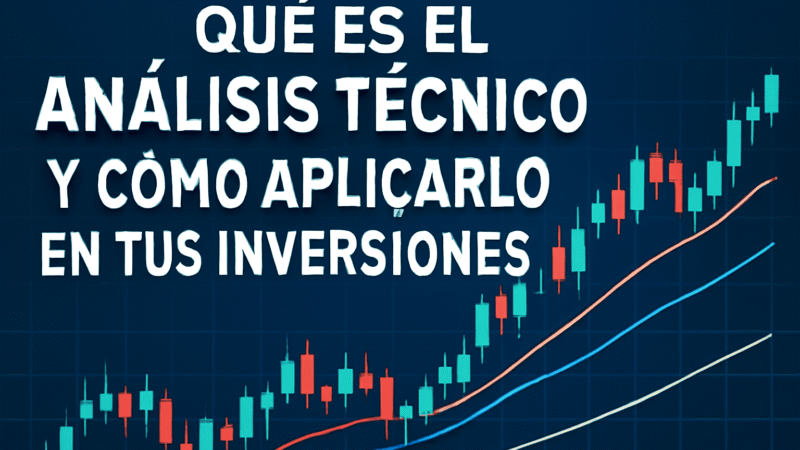 Qué es el Análisis Técnico y Cómo Aplicarlo en tus Inversiones
