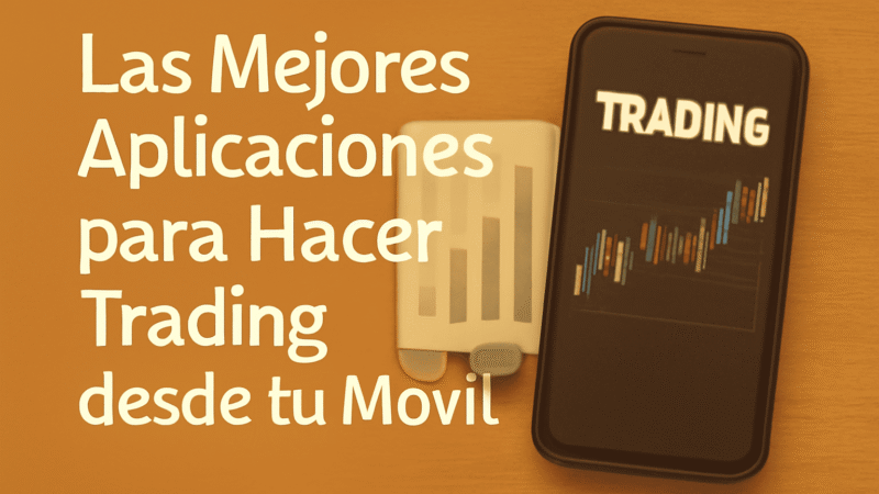 Las Mejores Aplicaciones para Hacer Trading desde tu Móvil