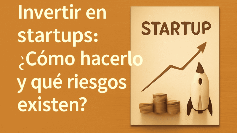 Invertir en Startups: ¿Cómo Hacerlo y Qué Riesgos Existen?
