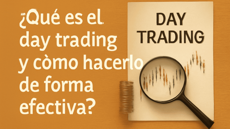¿Qué es el Day Trading y Cómo Hacerlo de Forma Efectiva?