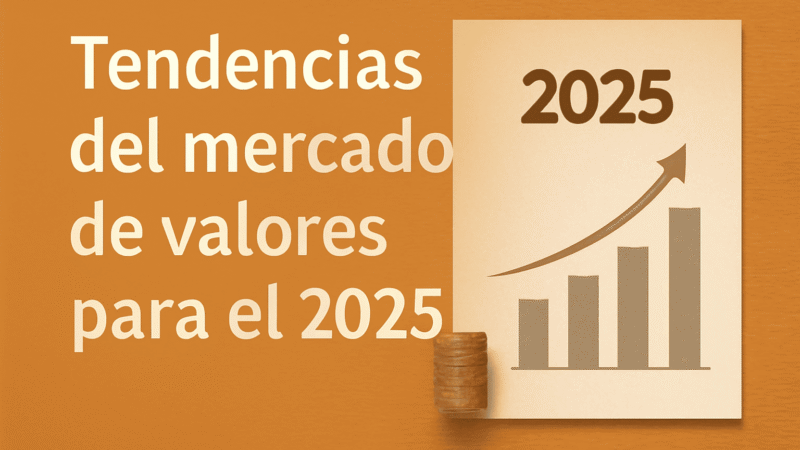 Tendencias del Mercado de Valores para el 2025