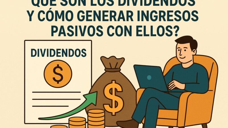 ¿Qué Son los Dividendos y Cómo Generar Ingresos Pasivos con Ellos?