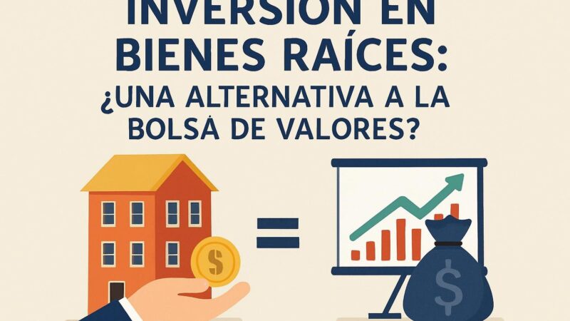 Inversión en Bienes Raíces: ¿Una Alternativa a la Bolsa de Valores?