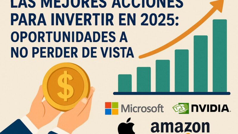 Las Mejores Acciones para Invertir en 2025: Oportunidades a No Perder de Vista